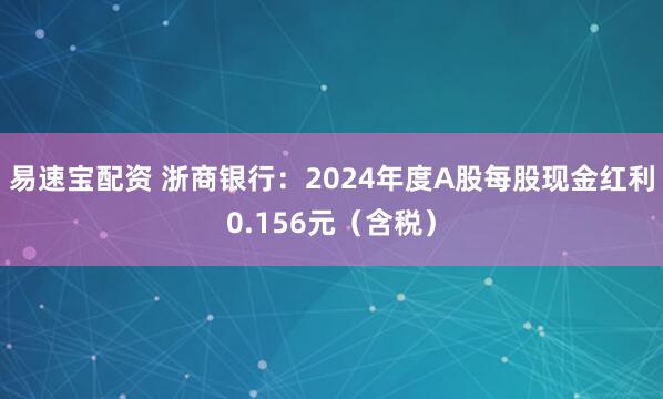 易速宝配资 浙商银行：2024年度A股每股现金红利0.156元（含税）