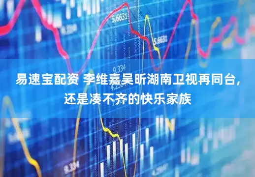 易速宝配资 李维嘉吴昕湖南卫视再同台,还是凑不齐的快乐家族